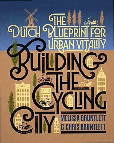 Building the Cycling City: The Dutch Blueprint for Urban Vitality, Bruntlett, Me